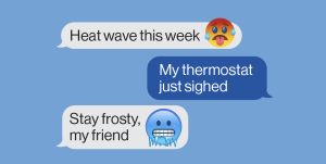 A text conversation between two people discussing a heat wave. One message expresses discomfort with a sweating emoji, while the other mentions their thermostat and includes a blue, shivering emoji. The final message advises to "stay frosty